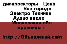 диапроекторы › Цена ­ 2 500 - Все города Электро-Техника » Аудио-видео   . Московская обл.,Бронницы г.